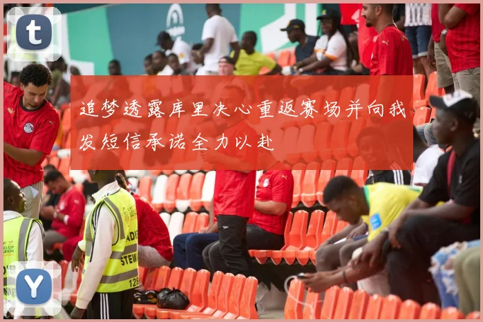 追梦透露库里决心重返赛场并向我发短信承诺全力以赴