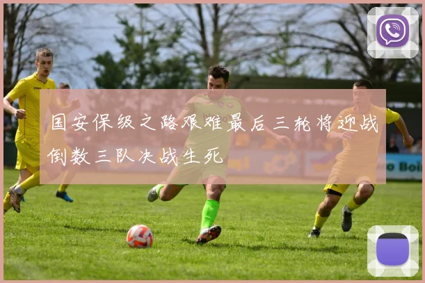 国安保级之路艰难最后三轮将迎战倒数三队决战生死